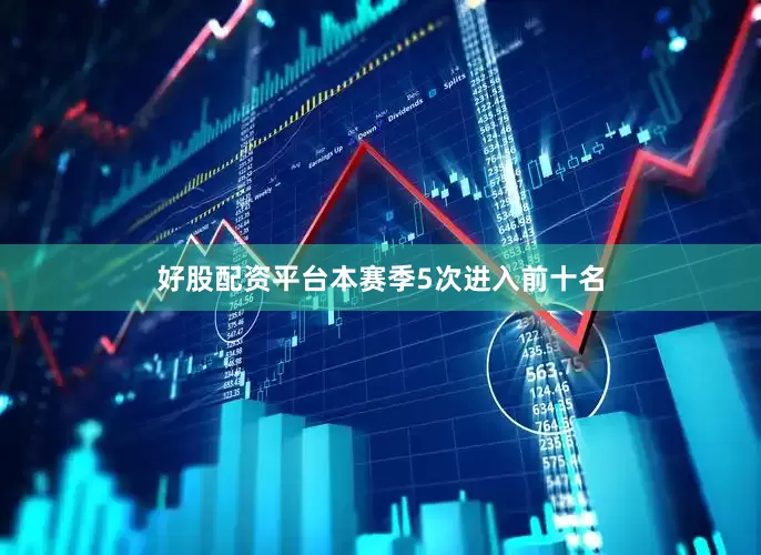 好股配资平台本赛季5次进入前十名