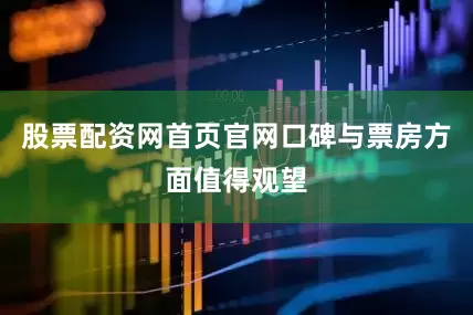 股票配资网首页官网口碑与票房方面值得观望